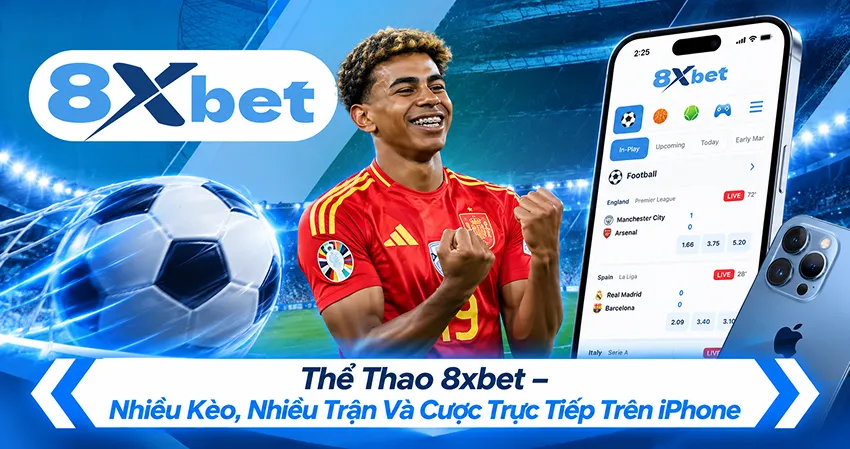 Thể Thao 8xbet – Nhiều Kèo, Nhiều Trận Và Cược Trực Tiếp Trên iPhone